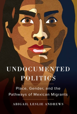 Undocumented Politics: Place, Gender, and the Pathways of Mexican Migrants Paperback University of California Press