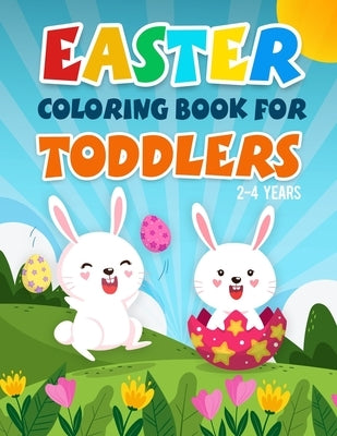 Easter Coloring Book for Toddlers 2-4 Years: A Fun Kids Coloring Pages With Rabbits, Baskets, Eggs, And More Amazing Designs For 2 Years Old And Up. Paperback Independently Published