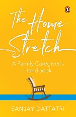 The Home Stretch: A Family Caregiver's Handbook Paperback India Penguin
