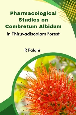 Pharmacological Studies on Combretum Albidum in Thiruvadisoolam Forest Paperback R Palani