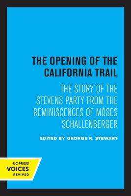 The Opening of the California Trail: The Story of the Stevens Party from the Reminiscences of Moses Schallenberger Paperback University of California Press