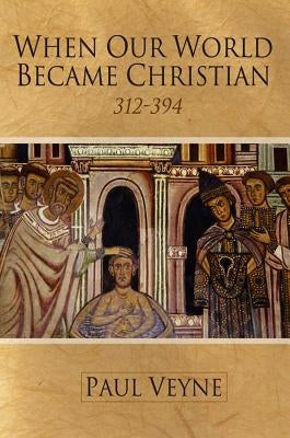 When Our World Became Christian: 312 - 394 Paperback Polity Press
