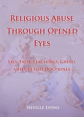 Religious Abuse Through Opened Eyes: Lies, False Teachings, Greed, and Cultish Doctrines Paperback Xulon Press