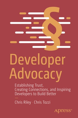 Developer Advocacy: Establishing Trust, Creating Connections, and Inspiring Developers to Build Better Paperback Apress