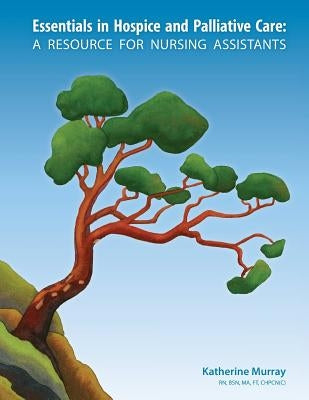 Essentials in Hospice and Palliative Care: A Resource for Nursing Assistants by Murray, Katherine
