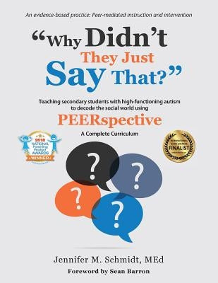 Why Didn't They Just Say That?: Teaching secondary students with high-functioning autism to decode the social world using PEERSPECTIVE Aapc Publishing