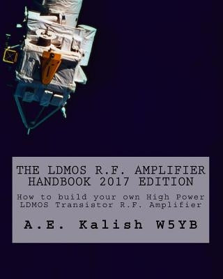 The LDMOS R.F. Amplifier Handbook: How to build your own High Power LDMOS Transistor R.F. Amplifier Paperback Createspace Independent Publishing Platform