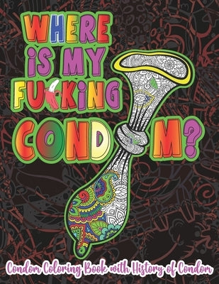 Where is My Fu*king Cond*m?: Witty and Naughty Condom Coloring Book for Adults Fill With Doodle and Mandala Design for Stress Relieving Relaxation Paperback Independently Published