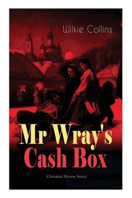 Mr Wray's Cash Box (Christmas Mystery Series): From the prolific English writer, best known for The Woman in White, Armadale, The Moonstone and The De Paperback E-Artnow