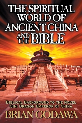 The Spiritual World of Ancient China and the Bible: Biblical Background to the Novel Qin: Dragon Emperor of China Paperback Warrior Poet Publishing