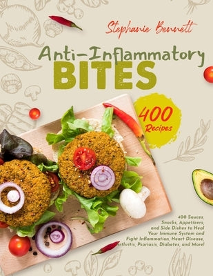 Anti-Inflammatory Bites: 400 Sauces, Snacks, Appetizers, and Side Dishes to Heal Your Immune System and Fight Inflammation, Heart Disease, Arth Paperback Independently Published