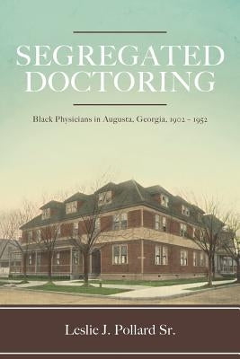 Segregated Doctoring: Black Physicians in Augusta, Georgia, 1902-1952 Paperback Palmetto Publishing Group