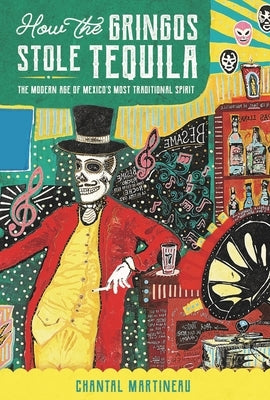 How the Gringos Stole Tequila: The Modern Age of Mexico's Most Traditional Spirit Paperback Trinity University Press