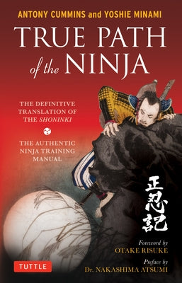 True Path of the Ninja: The Definitive Translation of the Shoninki (the Authentic Ninja Training Manual) Paperback Tuttle Publishing
