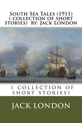 South Sea Tales (1911) ( collection of short stories) by: Jack London Paperback Createspace Independent Publishing Platform