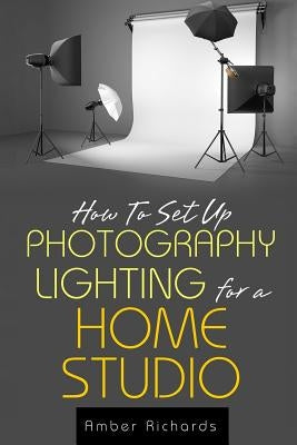 How to Set Up Photography Lighting for a Home Studio Paperback Createspace Independent Publishing Platform