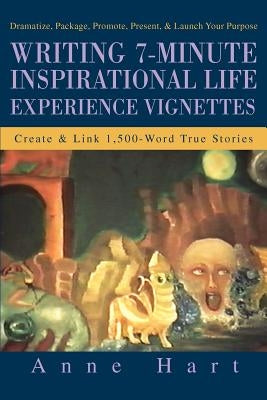 Writing 7-Minute Inspirational Life Experience Vignettes: Create and Link 1,500-Word True Stories Paperback iUniverse