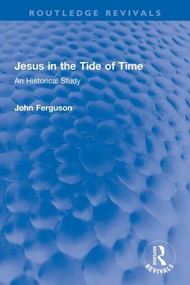 Jesus in the Tide of Time: An Historical Study Paperback Routledge