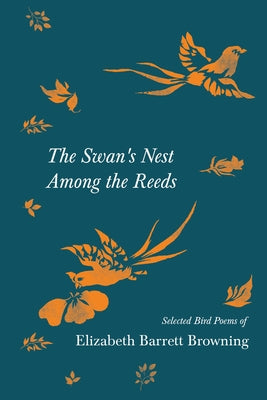 The Swan's Nest Among the Reeds - Selected Bird Poems of Elizabeth Barrett Browning Paperback Ragged Hand