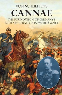 Von Schlieffen's "Cannae": The foundation of Germany's military strategy in World War I Paperback Naval & Military Press