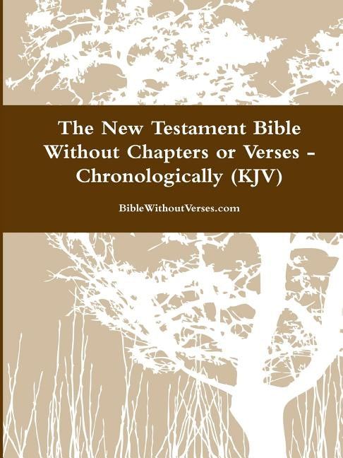 The New Testament Bible Without Chapters or Verses - Chronological (KJV) Paperback Lulu.com