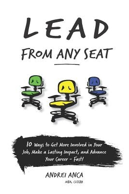 Lead From Any Seat: 10 Ways to Get More Involved in Your Job, Make a Lasting Impact, and Advance Your Career Fast Paperback Independently Published