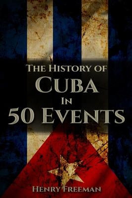 The History of Cuba in 50 Events Paperback Createspace Independent Publishing Platform