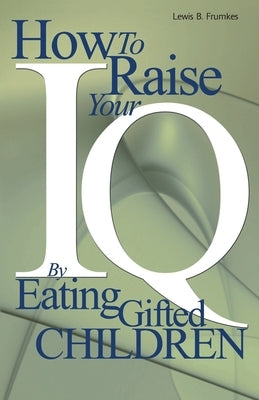 How to Raise Your I.Q. by Eating Gifted Children Paperback iUniverse