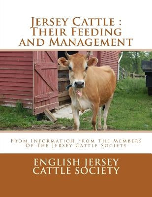 Jersey Cattle: Their Feeding and Management: From Information From The Members Of The Jersey Cattle Society Paperback Createspace Independent Publishing Platform