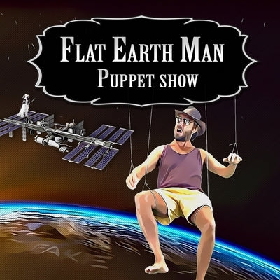Flat Earth Man - Puppet Show Paperback Independently Published