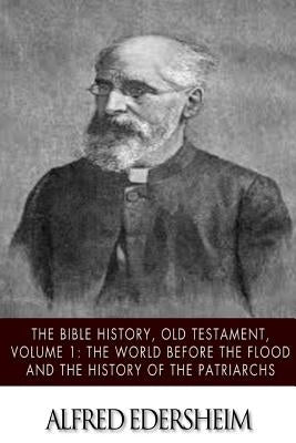 The Bible History, Old Testmant, Volume 1: The World Before the Flood and the History of the Patriarchs Paperback Createspace Independent Publishing Platform