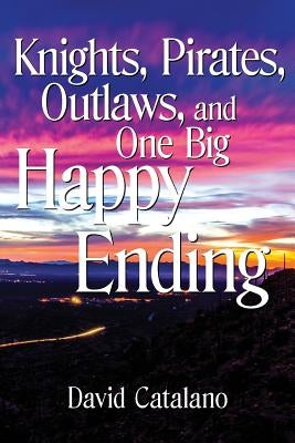 Knights, Pirates, Outlaws, and One Big Happy Ending Paperback Createspace Independent Publishing Platform