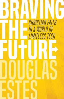 Braving the Future: Christian Faith in a World of Limitless Tech Paperback Herald Press (VA)