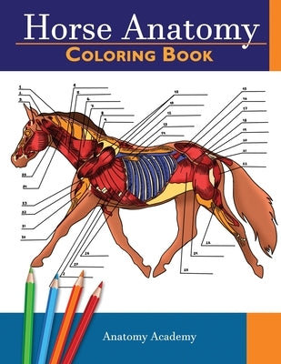 Horse Anatomy Coloring Book: Incredibly Detailed Self-Test Equine Anatomy Color workbook Perfect Gift for Veterinary Students, Horse Lovers & Adult by Academy, Anatomy