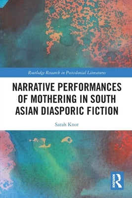 Narrative Performances of Mothering in South Asian Diasporic Fiction Paperback Routledge