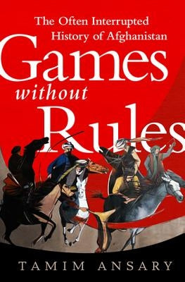 Games Without Rules: The Often Interrupted History of Afghanistan Paperback PublicAffairs