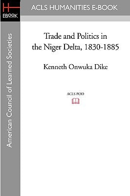 Trade and Politics in the Niger Delta, 1830-1885 Paperback ACLS History E-Book Project