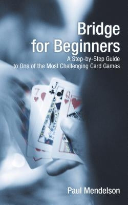 Bridge for Beginners: A Step-By-Step Guide to One of the Most Challenging Card Games Paperback Lyons Press