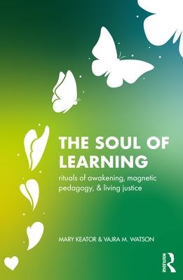 The Soul of Learning: Rituals of Awakening, Magnetic Pedagogy, and Living Justice Paperback Routledge