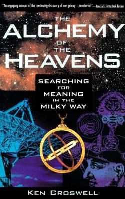 The Alchemy of the Heavens: Searching for Meaning in the Milky Way by Croswell, Ken