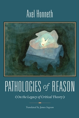Pathologies of Reason: On the Legacy of Critical Theory Paperback Columbia University Press