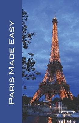 Paris Made Easy: Sights, Restaurants, Hotels, and More (Europe Made Easy Travel Guides) 2022 Paperback Independently Published
