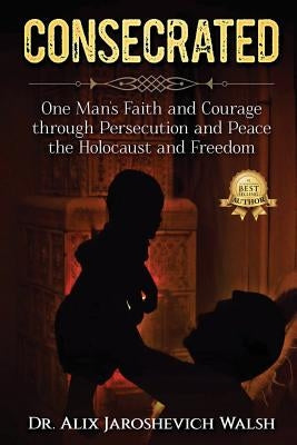 Consecrated: One Man's Faith and Courage through Persecution and Peace, the Holocaust, and Freedom Paperback Storehouse Media Group