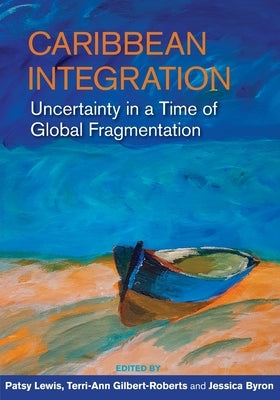 Caribbean Integration: Uncertainty in a Time of Global Fragmentation Paperback University of the West Indies Press
