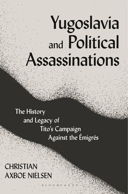Yugoslavia and Political Assassinations: The History and Legacy of Tito's Campaign Against the Emigrés Paperback Bloomsbury Publishing PLC