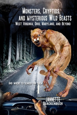 Monsters, Cryptids, and Mysterious Wild Beasts: West Virginia, Ohio, Maryland and Beyond. and Where to Find Them Paperback 21 Crows Dusk to Dawn Publishing