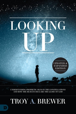 Looking Up (Updated & Expanded Edition): Understanding Prophetic Signs in the Constellations and How the Heavens Declare the Glory of God Paperback Destiny Image Incorporated