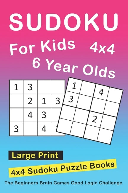 Sudoku For 6 Year Olds: 4x4 Sudoku Puzzles Book For Kids, Boys, Girls, Elementary School Good Logic Challenge Paperback Independently Published