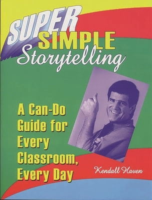 Super Simple Storytelling: A Can-Do Guide for Every Classroom, Every Day Paperback Bloomsbury Publishing PLC