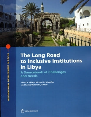 The Long Road to Inclusive Institutions in Libya: A Sourcebook of Challenges and Needs Paperback World Bank Publications